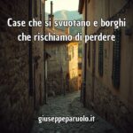 Case che si svuotano e borghi che rischiamo di perdere